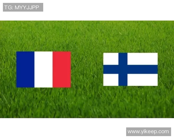 法国对阵芬兰分析法国队最新阵容及战术布局探讨