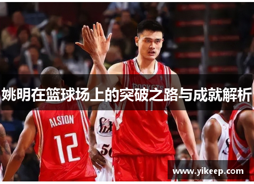 姚明在篮球场上的突破之路与成就解析