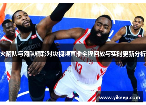 火箭队与网队精彩对决视频直播全程回放与实时更新分析