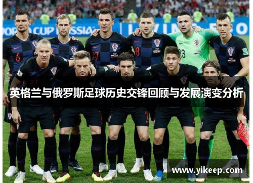 英格兰与俄罗斯足球历史交锋回顾与发展演变分析