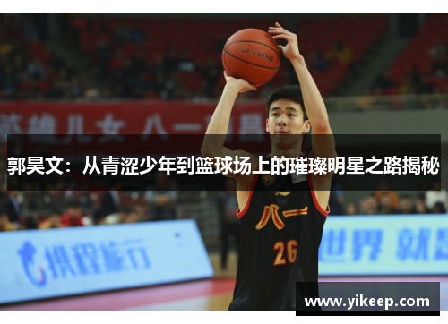 郭昊文：从青涩少年到篮球场上的璀璨明星之路揭秘