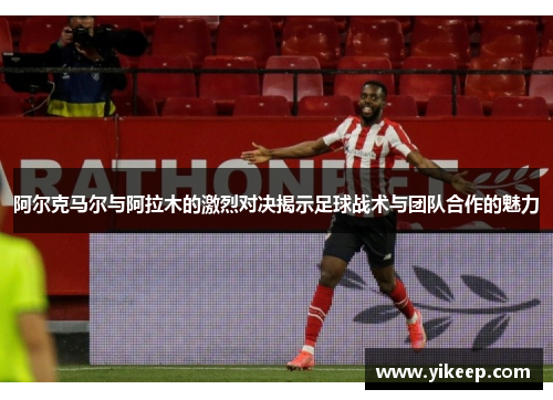 阿尔克马尔与阿拉木的激烈对决揭示足球战术与团队合作的魅力